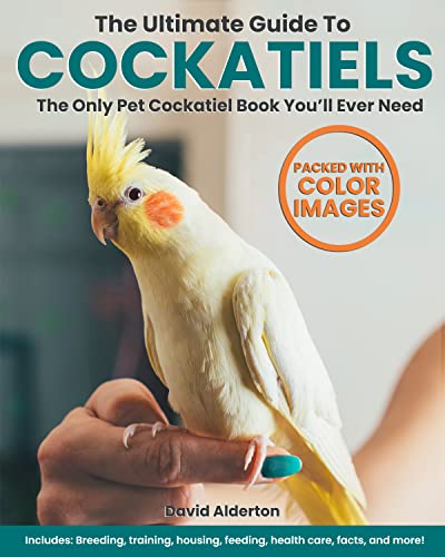 The Ultimate Guide To Cockatiels: The Only Pet Cockatiel Book You’ll Ever Need! Includes: Breeding, Training, Housing, Feeding, Health Care, Facts and More!