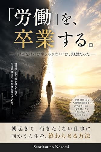 「労働」を、卒業する。: ― “働かなければ生きられない”は、幻想だった ―