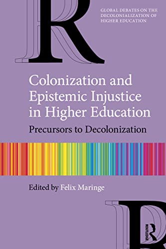 Colonization and Epistemic Injustice in Higher Education: Precursors to Decolonization (Global Debates on the Decolonialization of Higher Education)