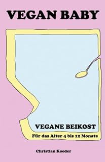 Vegan Baby: Vegane Beikost für das Alter 4 bis 12 Monate (German Edition)