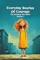 Everyday Stories of Courage: Inspiring Stories for Girls 8-12 About Bravery, Self-Belief, and Facing Challenges (The Amazing Girls Series) 1763830705 Book Cover