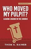Who Moved My Pulpit? (Updated): Leading Change in the Church
