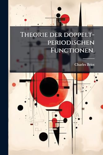 Theorie der doppelt-periodischen Functionen. (German Edition)