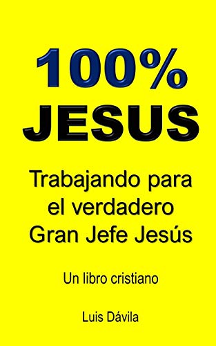 100% JESUS: Trabajando para el verdadero Gran Jefe Jesús (Un libro cristiano) (Spanish Edition)