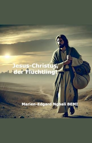 Jesus-Christus, der Flüchtling! (German Edition)