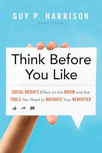 Think Before You Like: Social Media's Effect on the Brain and the Tools You Need to Navigate Your Newsfeed