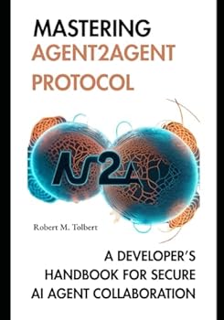 Paperback MASTERING AGENT2AGENT PROTOCOL: A DEVELOPER’S HANDBOOK FOR SECURE AI AGENT COLLABORATION (Agentic Intelligence: Systems & Protocols) Book