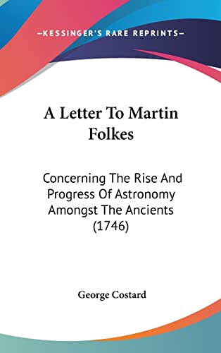 A Letter To Martin Folkes: Concerning The Rise And Progress Of Astronomy Amongst The Ancients (1746)