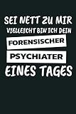 Sei Nett Zu Mir Vielleicht Bin Ich Dein Forensischer Psychiater Eines Tages: Notizbuch / Notizheft Mit 110 Linierten Seiten