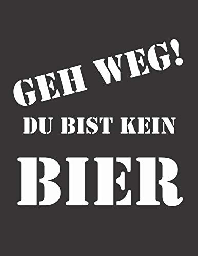 Bier Tasting Buch: Dein persönliches Verkostungsbuch zum selber ausfüllen ♦ für über 100 verschiedene Bier Sorten, Craft Beer, Pils, Pale Ale oder IPA ... ♦ Motiv: Geh weg kein Bier (German Edition)