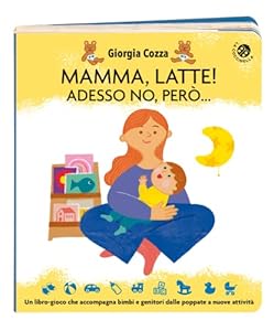 Vedi scheda su Amazon Mamma, latte! Adesso no, però... Un libro-gioco che accompagna bimbi e genitori dalle poppate a nuove attività. Ediz. a colori