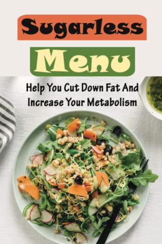 Sugarless Menu: Help You Cut Down Fat And Increase Your Metabolism