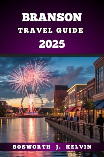BRANSON TRAVEL GUIDE 2025: Explore and Discover the Heart of the Ozarks with Music, Adventure, and Hidden Gems