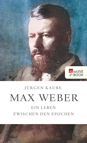 Max Weber: Ein Leben zwischen den Epochen (German Edition)