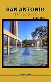SAN ANTONIO TRAVEL GUIDE 2026–2027: Explore San Antonio’s Natural Neighborhoods, Waterfront Trails, and Open Green Spaces
