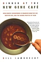 Dinner at the New Gene Café: How Genetic Engineering Is Changing What We Eat, How We Live, and the Global Politics of Food