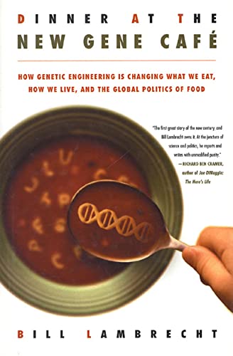 Dinner at the New Gene Café: How Genetic Engineering Is Changing What We Eat, How We Live, and the Global Politics...