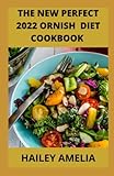 The New Perfect 2022 Ornish Diet Cookbook: 100+Guide To Reversing Heart Disease And Losing Weight...