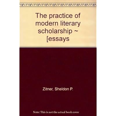 The practice of modern literary scholarship ~ [essays