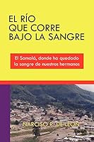 El Río Que Corre Bajo La Sangre: El Samalá, donde ha quedado la sangre de nuestros hermanos 1425921728 Book Cover