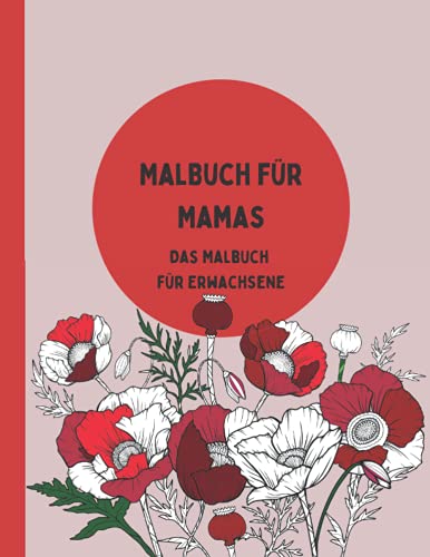 Malbuch für Mamas - Malbuch für Erwachsene, 30 Blumen-Designs für Mütter mit Sprüchen und Blumenbildern, perfektes Geschenk zum Muttertag, Geburtstag und Weihnachten