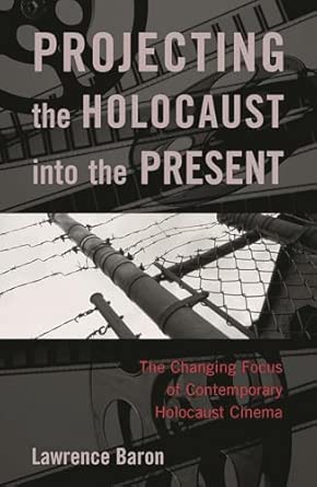 Projecting the Holocaust into the Present: The Changing Focus of Contemporary Holocaust Cinema: The Changing Focus on Holocaust Feature Films Since 1990 Projecting the Holocaust into the Present: The Changing Focus of Contemporary Holocaust Cinema: The Changing Focus on Holocaust Feature Films Since 1990 book cover