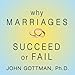 Why Marriages Succeed or Fail: And How You Can Make Yours Last