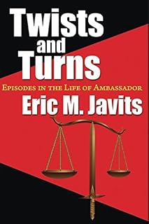Twists and Turns: Episodes in the Life of Ambassador Eric M. Javits
