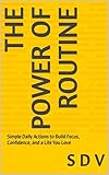 THE POWER OF ROUTINE: Simple Daily Actions to Build Focus, Confidence, and a Life You Love (English Edition)