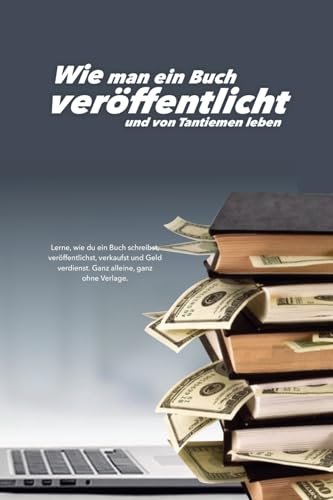 Wie man ein Buch veröffentlicht und von Tantiemen leben (Autopublicación) (German Edition)