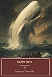 Moby Dick or, The Whale: Herman Melville’s Classic Tale of Obsession and the Sea