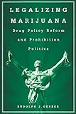 Legalizing Marijuana: Drug Policy Reform and Prohibition Politics