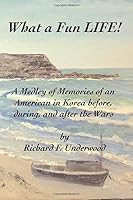 What A Fun LIFE!: A Medley of Memories of an American in Korea before, during, and after the Wars 1720944253 Book Cover