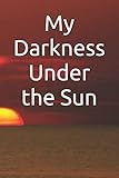 My Darkness Under the Sun