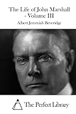 The Life of John Marshall - Volume III (Perfect Library)