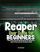 REAPER USER GUIDE FOR BEGINEERS: Make Your First Hit-Ready Song This Weekend – Even If You’ve Never Touched a DAW B0G3K8BCN7 Book Cover