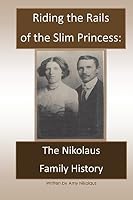 Riding the Rails of the Slim Princess: The Nikolaus Family History 1515381102 Book Cover