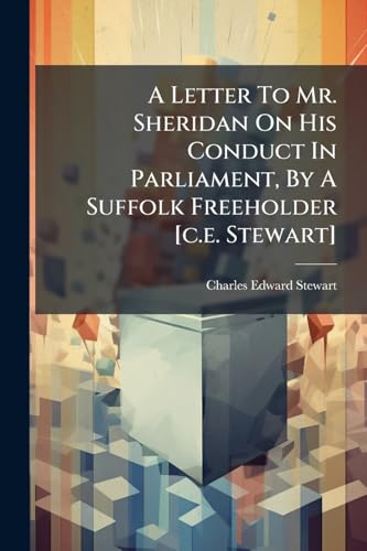 A Letter To Mr. Sheridan On His Conduct In Parliament, By A Suffolk Freeholder [c.e. Stewart]