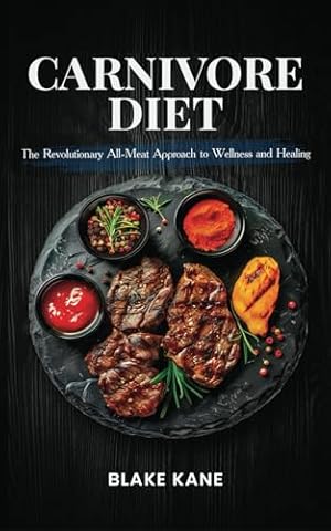 CARNIVORE DIET: The Revolutionary All-Meat Approach to Wellness and Healing