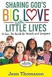  Sharing God\'s Big Love with Little Lives: A Can-Do Guide for Parents and Caregivers