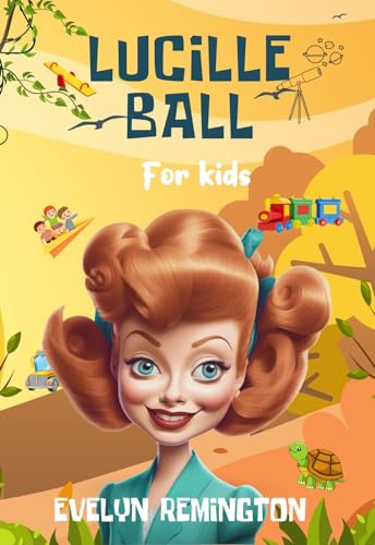 Lucille Ball For Kids: Exciting Biography of America's Comedy Queen for New Readers