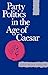 Party Politics in the Age of Cæsar (Sather Classical Lectures)