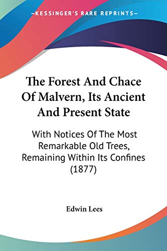 The Forest And Chace Of Malvern, Its Ancient And Present State: With Notices Of The Most Remarkable Old Trees, Remaining Within Its Confines (1877)