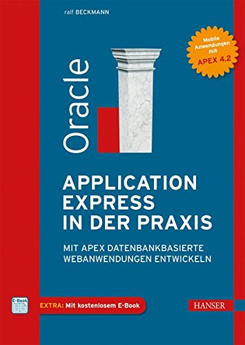 Oracle Application Express in der Praxis: Mit APEX datenbankbasierte Webanwendungen entwickeln Oracle Application Express in der Praxis: Mit APEX datenbankbasierte Webanwendungen entwickeln