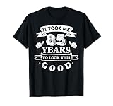 It Took Me 85 Years to Look This Good 85th Birthday T-Shirt