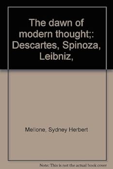 The dawn of modern thought;: Descartes, Spinoza, Leibniz,