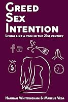 Greed, Sex, Intention: Living like a yogi in the 21st Century 1980534772 Book Cover