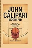 JOHN CALIPARI BIOGRAPHY: A story of leadership and inspiration