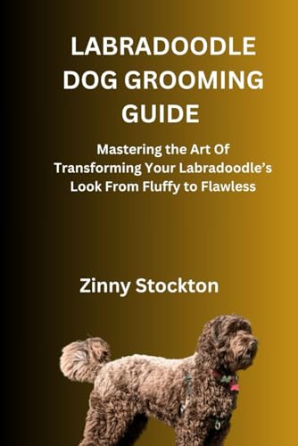 LABRADOODLE DOG GROOMING GUIDE: Mastering the Art Of Transforming Your Labradoodle’s Look From Fluffy to Flawless