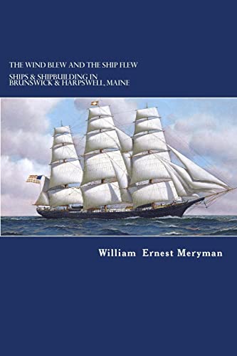 The Wind Blew and the Ship Flew: Ships & Shipbuilding in Brunswick and Harpswell, Maine